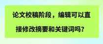 论文校稿阶段，编辑可以直接修改摘要和关键词吗？