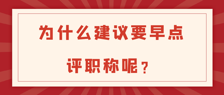 为什么建议要早点评职称呢？91学术