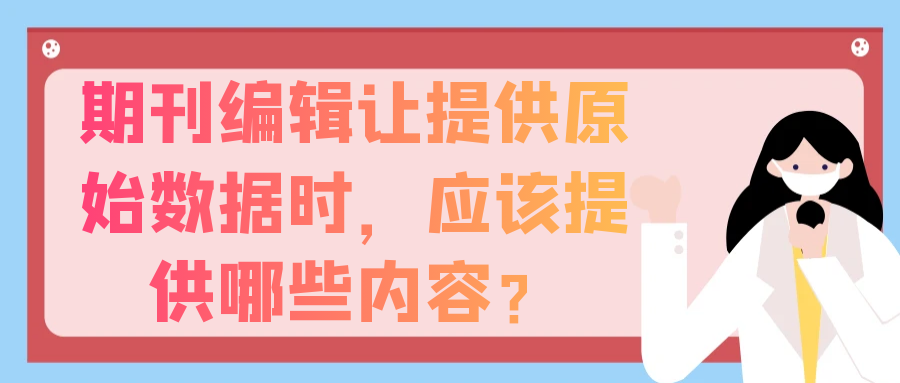 期刊编辑让提供原始数据时，应该提供哪些内容？91学术