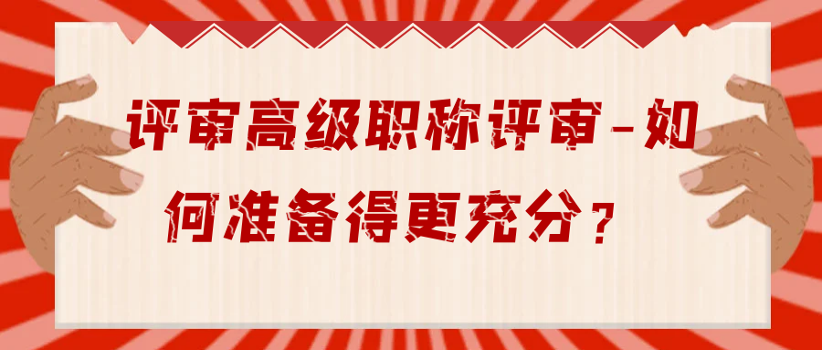 评审高级职称评审-如何准备得更充分？91学术