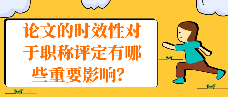 论文的时效性对于职称评定有哪些重要影响？91学术