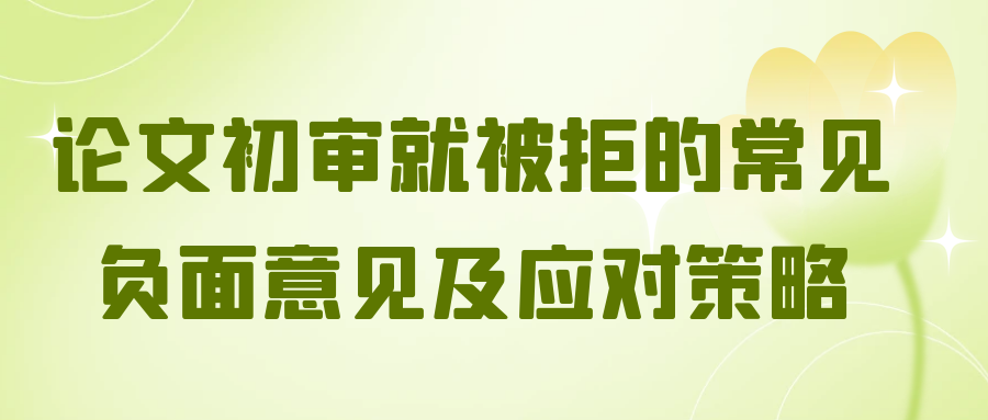 论文初审就被拒的常见负面意见及应对策略！91学术