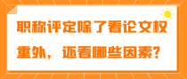 职称评定除了看论文权重外，还看哪些因素？