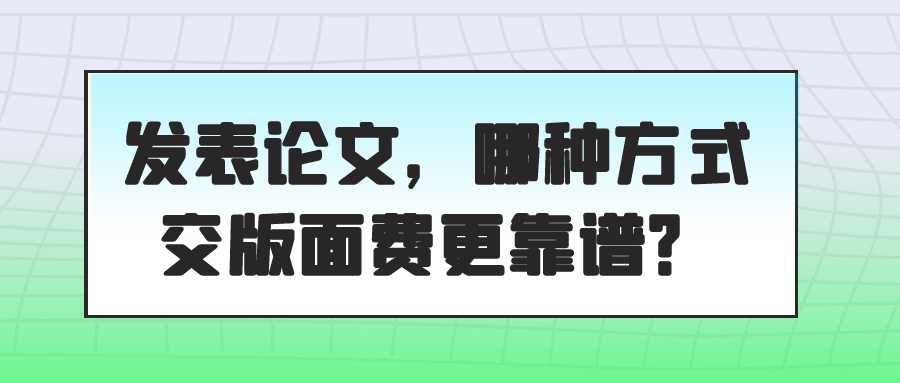 表论文，哪种方式交版面费更靠谱？91学术