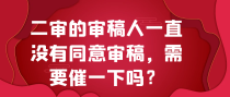 二审的审稿人一直没有同意审稿，需要催一下吗？