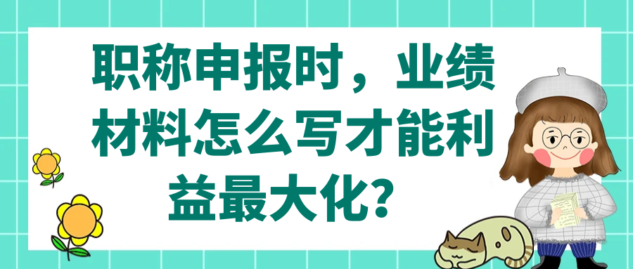 职称申报时，业绩材料怎么写才能利益最大化？91学术