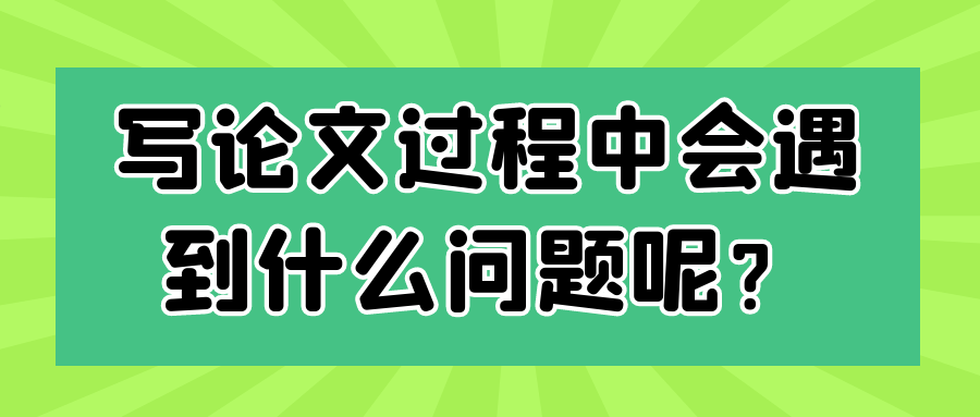 写论文过程中会遇到什么问题呢？91学术