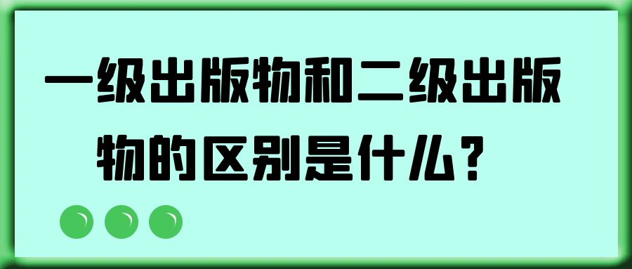 一级出版物和二级出版物的区别是什么？91学术