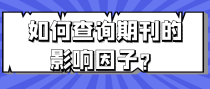 如何查询期刊的影响因子？