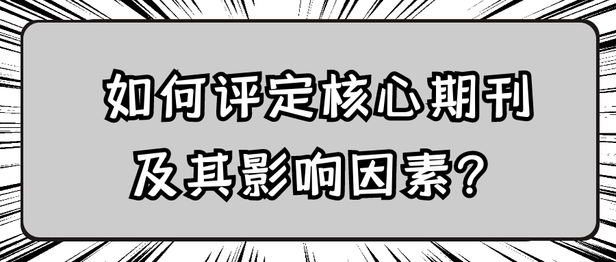 如何评定核心期刊及其影响因素？91学术