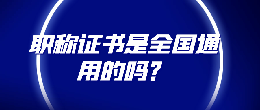 职称证书是全国通用的吗？91学术