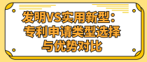 发明VS实用新型：专利申请类型选择与优势对比！