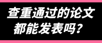 查重通过的论文都能发表吗？