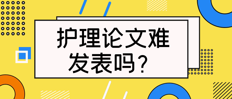 护理论文难发表吗？91学术
