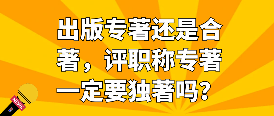 出版专著还是合著，评职称专著一定要独著吗？91学术