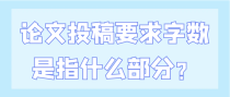 论文投稿要求字数是指什么部分？