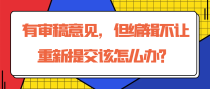 有审稿意见，但编辑不让重新提交该怎么办？