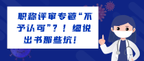 职称评审专著“不予认可”？！细说出书那些坑！