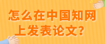 怎么在中国知网上发表论文？