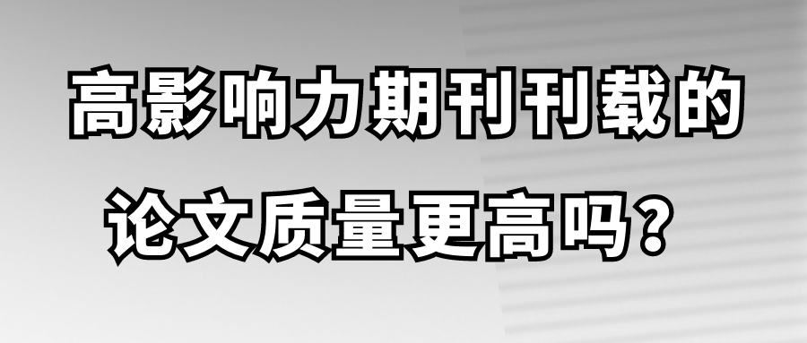 高影响力期刊刊载的论文质量更高吗？91学术