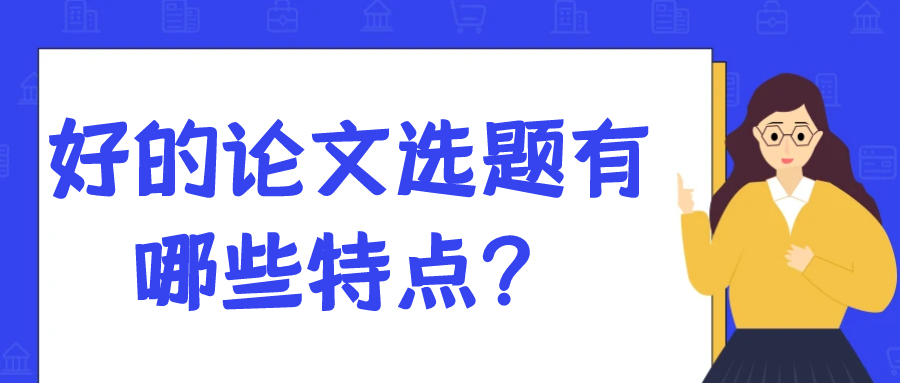 好的论文选题有哪些特点？91学术
