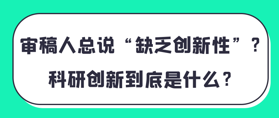 审稿人总说“缺乏创新性”？科研创新到底是什么？91学术