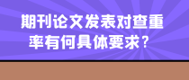期刊论文发表对查重率有何具体要求？