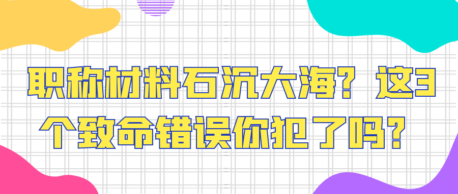 职称材料石沉大海？这3个致命错误你犯了吗？91学术