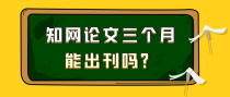 知网论文三个月能出刊吗？