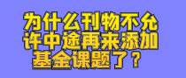 为什么刊物不允许中途再来添加基金课题了？