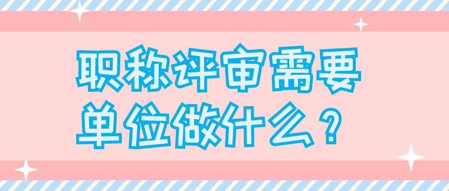 职称评审需要单位做什么？91学术