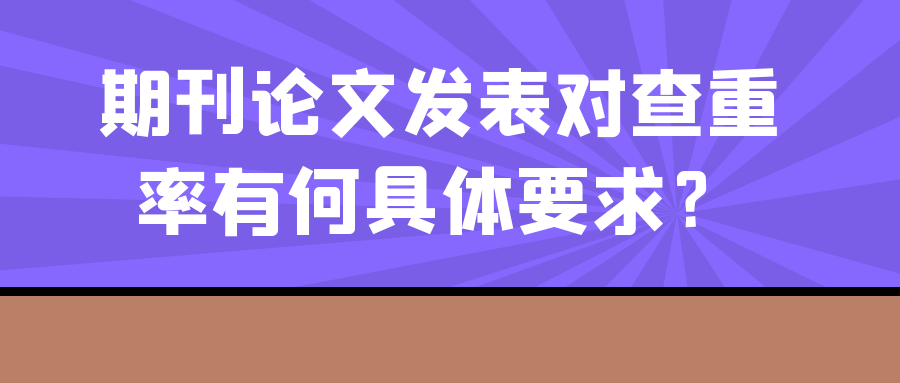 期刊论文发表对查重率有何具体要求？91学术
