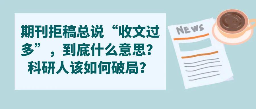期刊拒稿总说“收文过多”，到底什么意思？科研人该如何破局？91学术