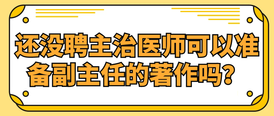 还没聘主治医师可以准备副主任的著作吗？91学术