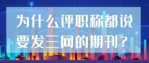 为什么评职称都说要发三网的期刊？