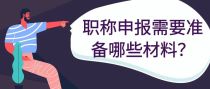 职称申报需要准备哪些材料？
