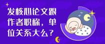 发核心论文跟作者职称，单位关系大么？
