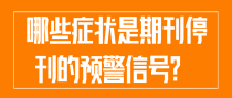 哪些症状是期刊停刊的预警信号？
