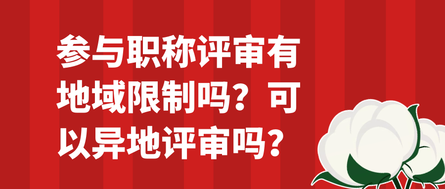 参与职称评审有地域限制吗？可以异地评审吗？91学术